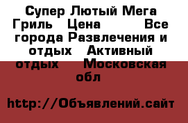 Супер Лютый Мега Гриль › Цена ­ 370 - Все города Развлечения и отдых » Активный отдых   . Московская обл.